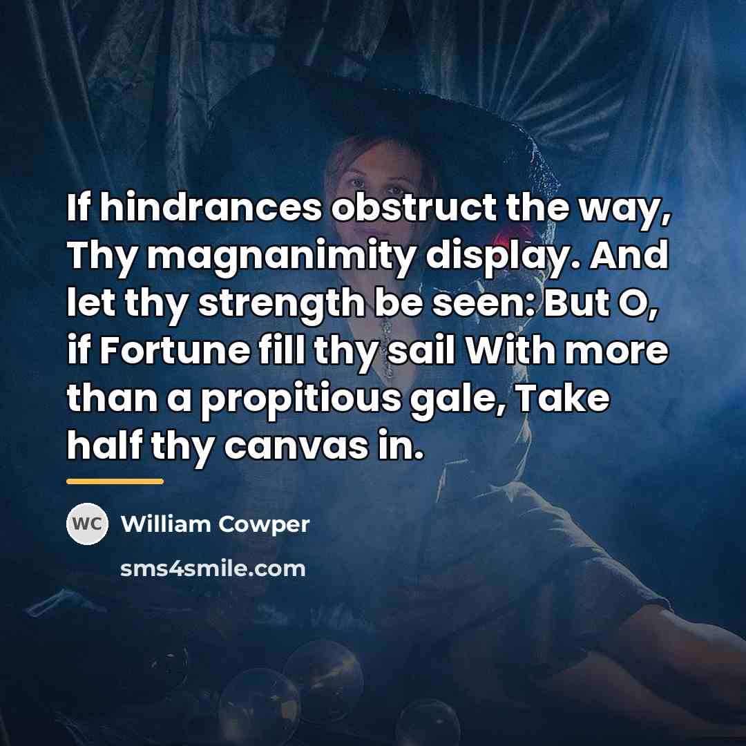 “If hindrances obstruct the way, Thy magnanimity display. And let…” quote by William Cowper