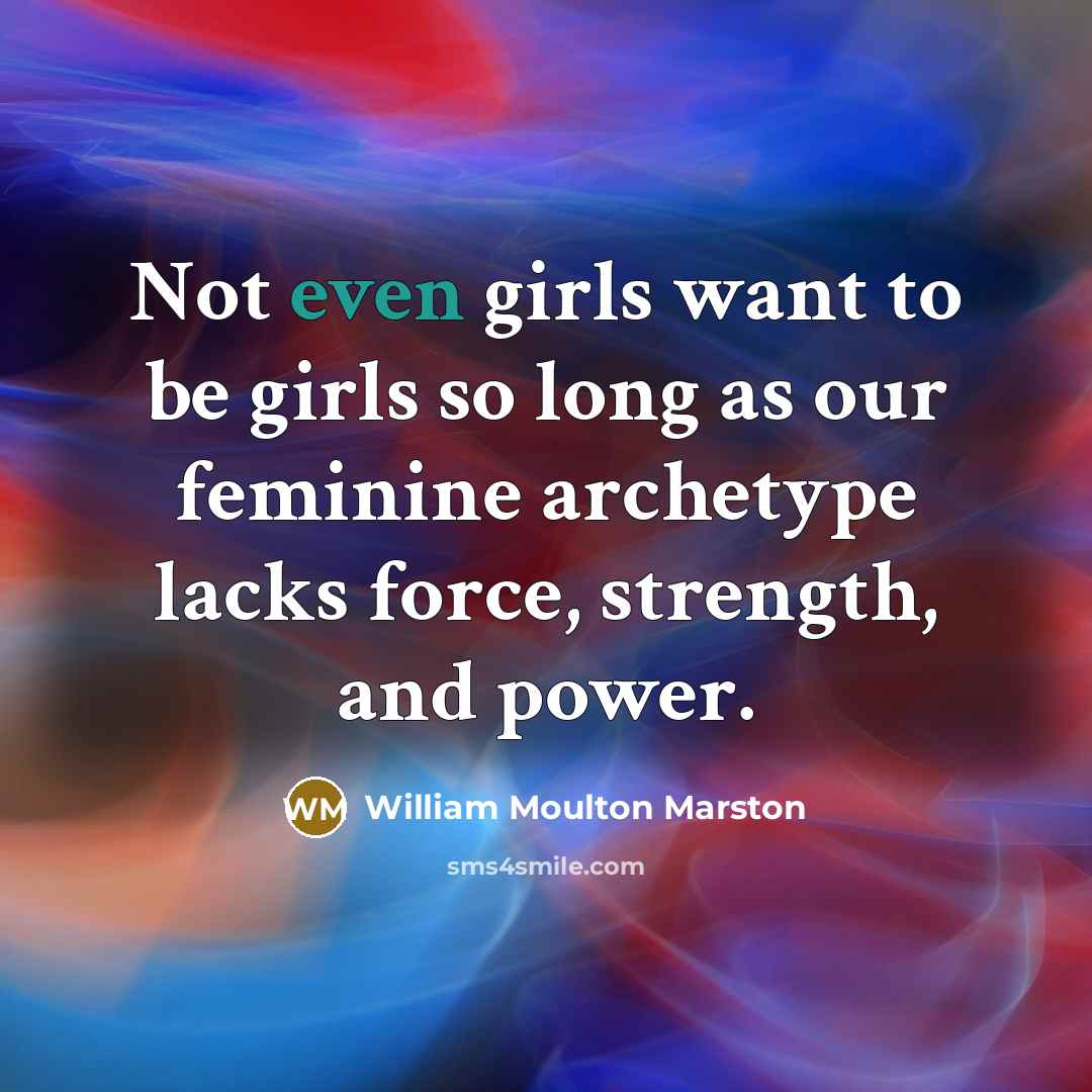 “Not even girls want to be girls so long as…” quote by William Moulton Marston
