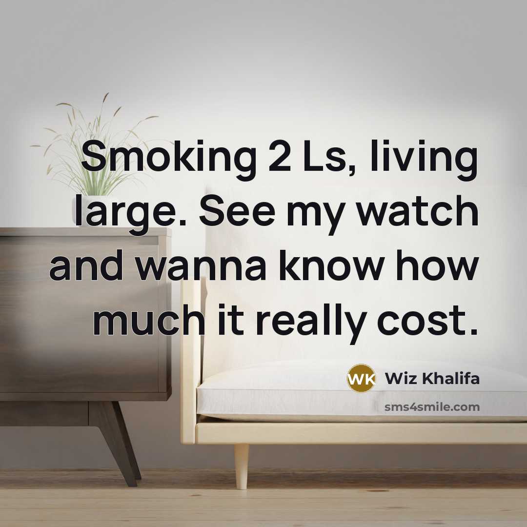 “Smoking 2 Ls, living large. See my watch and wanna know how much it really cost.” quote by Wiz Khalifa