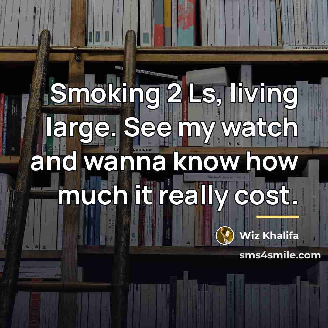 “Smoking 2 Ls, living large. See my watch and wanna…” quote by Wiz Khalifa