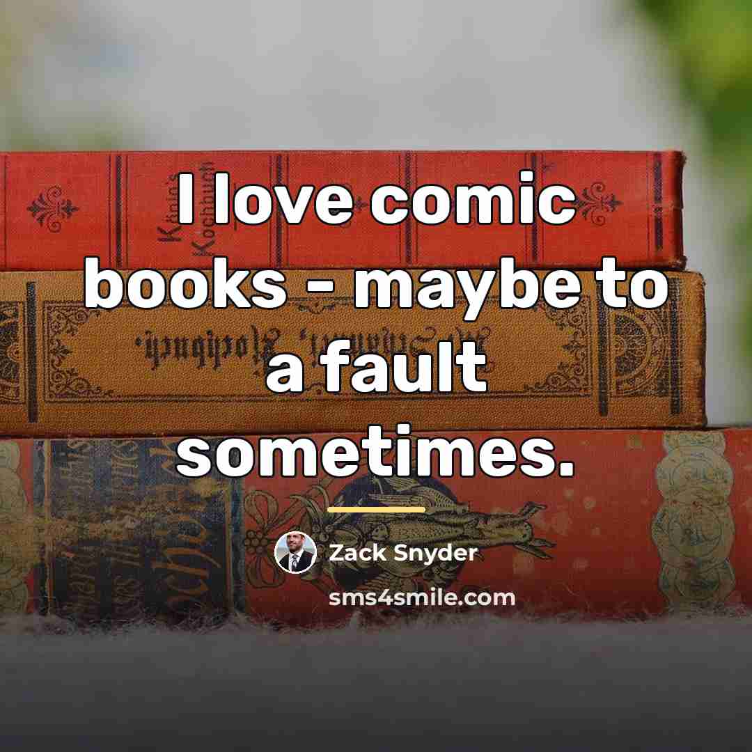 “I love comic books - maybe to a fault sometimes.…” quote by Zack Snyder