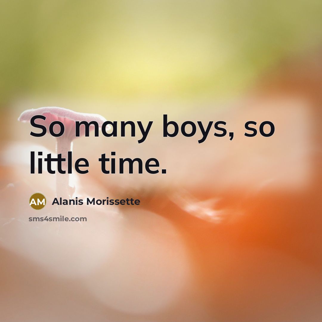 “So many boys, so little time.…” quote by Alanis Morissette