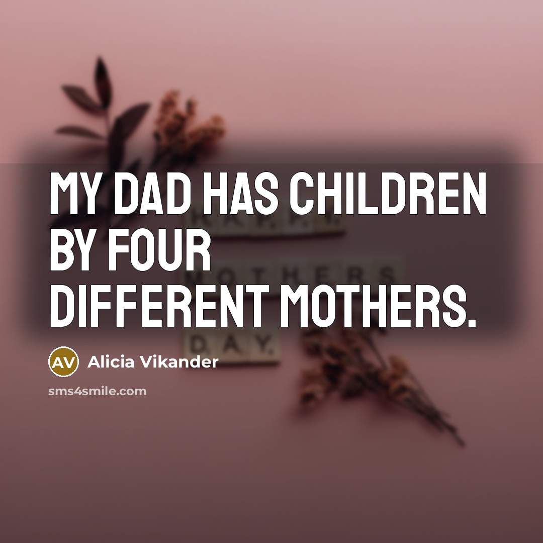 “My dad has children by four different mothers.…” quote by Alicia Vikander