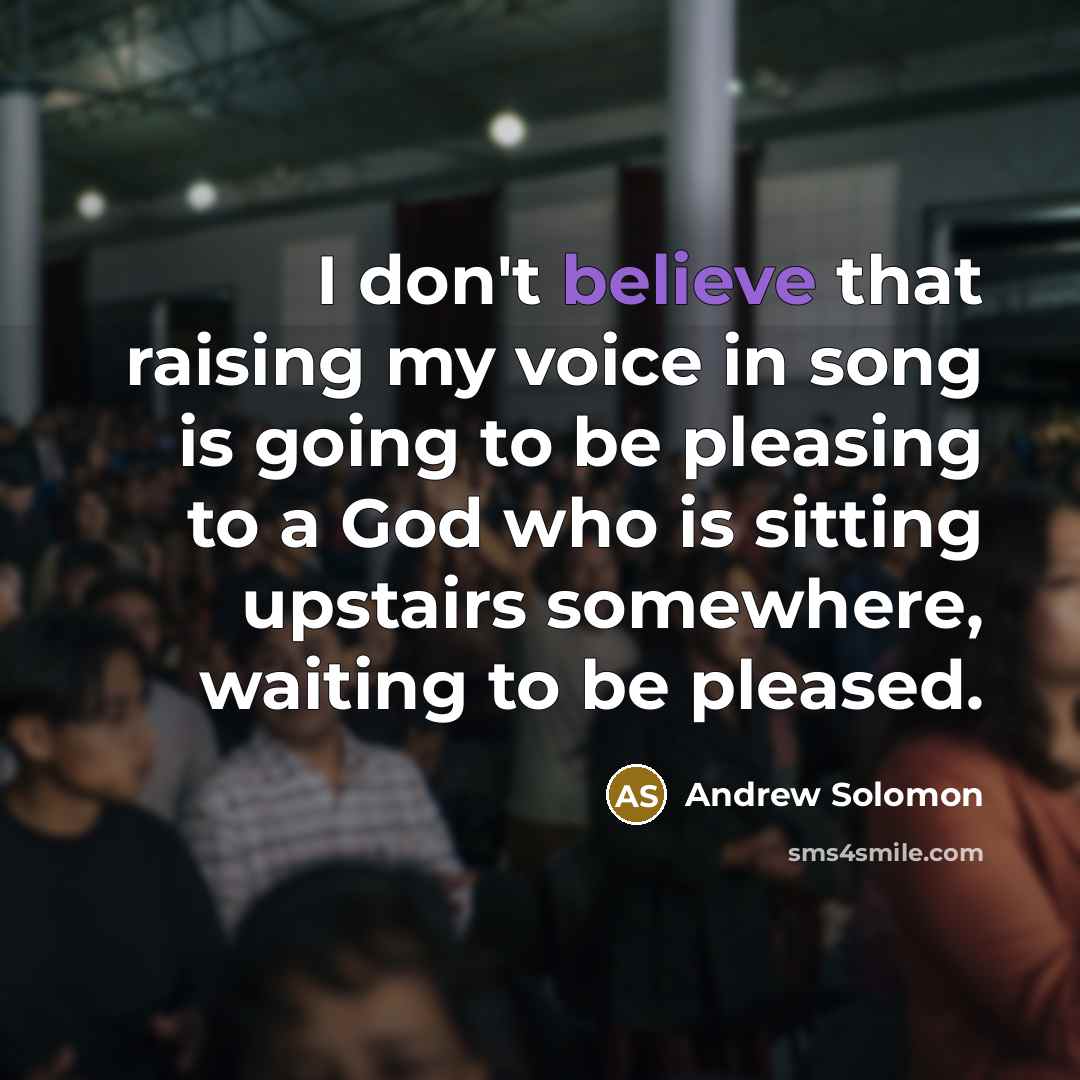“I don't believe that raising my voice in song is…” quote by Andrew Solomon