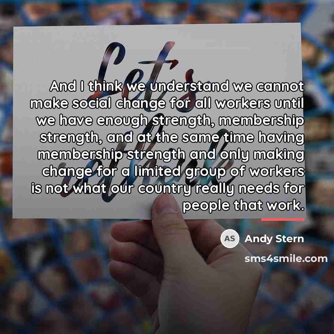 “And I think we understand we cannot make social change…” quote by Andy Stern