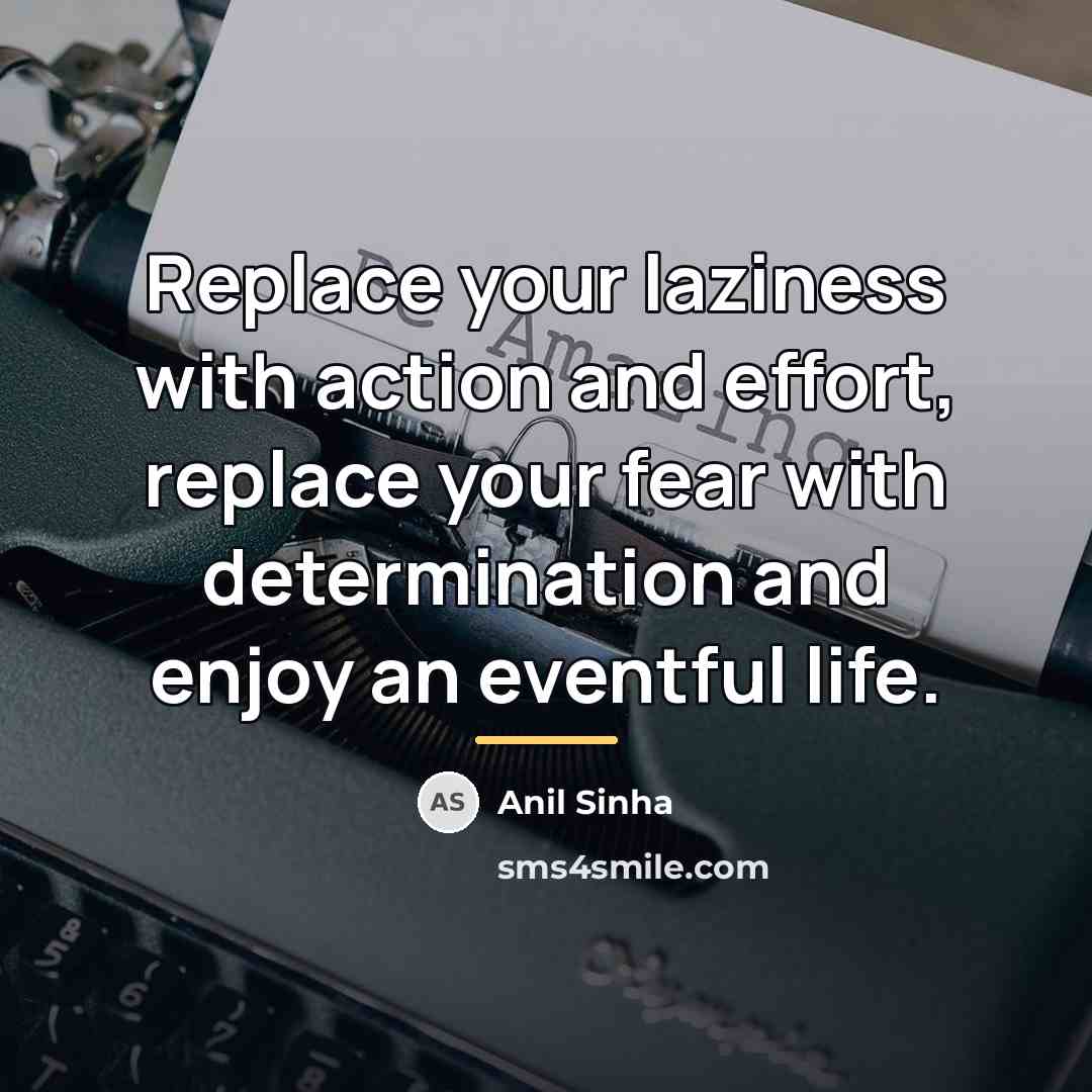“Replace your laziness with action and effort, replace your fear…” quote by Anil Sinha