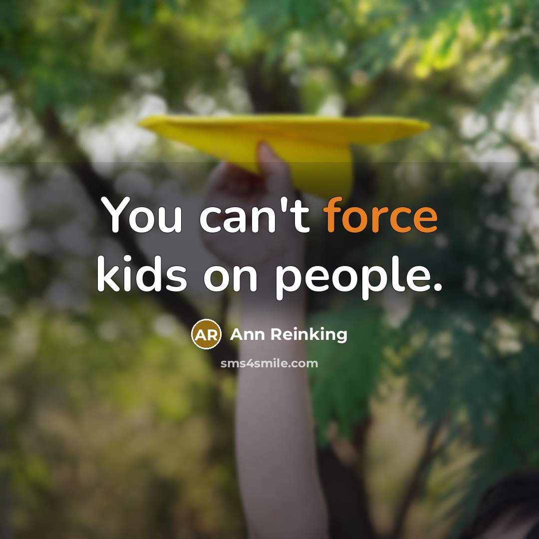 “You can't force kids on people.” quote by Ann Reinking