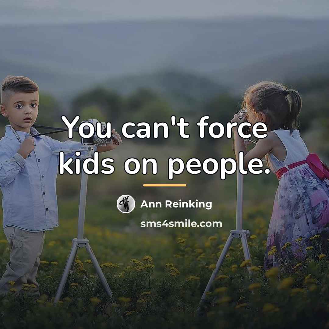 “You can't force kids on people.…” quote by Ann Reinking