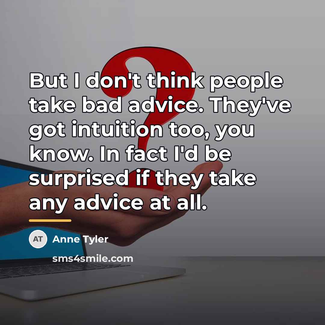 “But I don't think people take bad advice. They've got…” quote by Anne Tyler