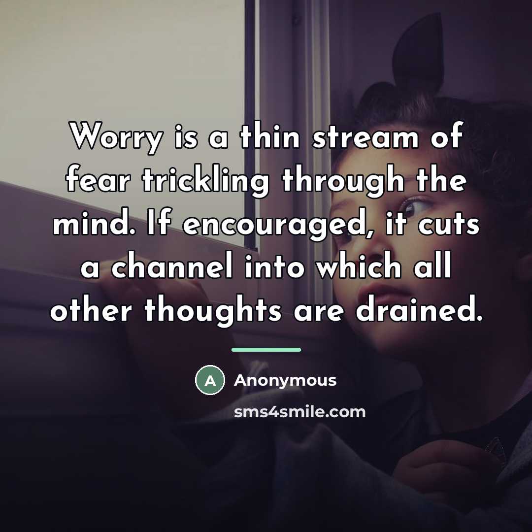 “Worry is a thin stream of fear trickling through the…” quote by Anonymous