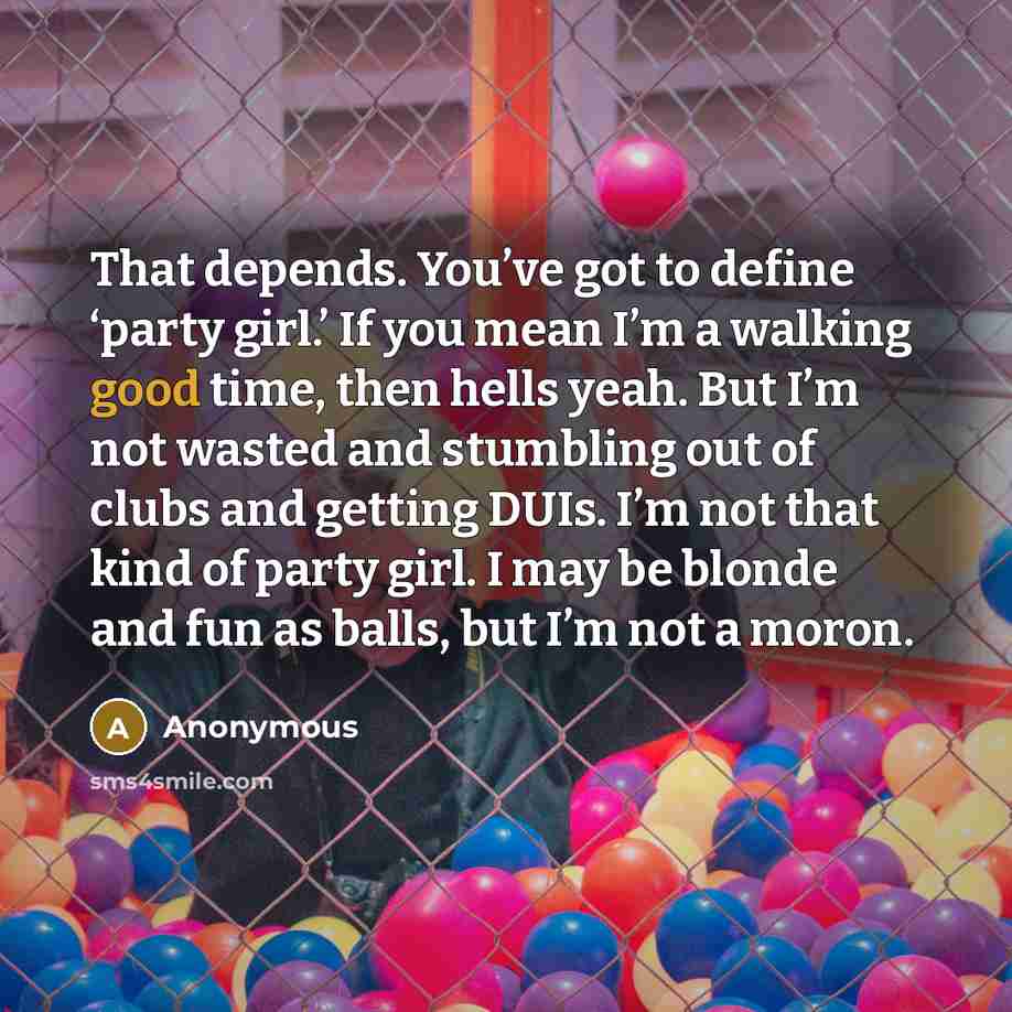 “That depends. You’ve got to define ‘party girl.’ If you…” quote by Anonymous