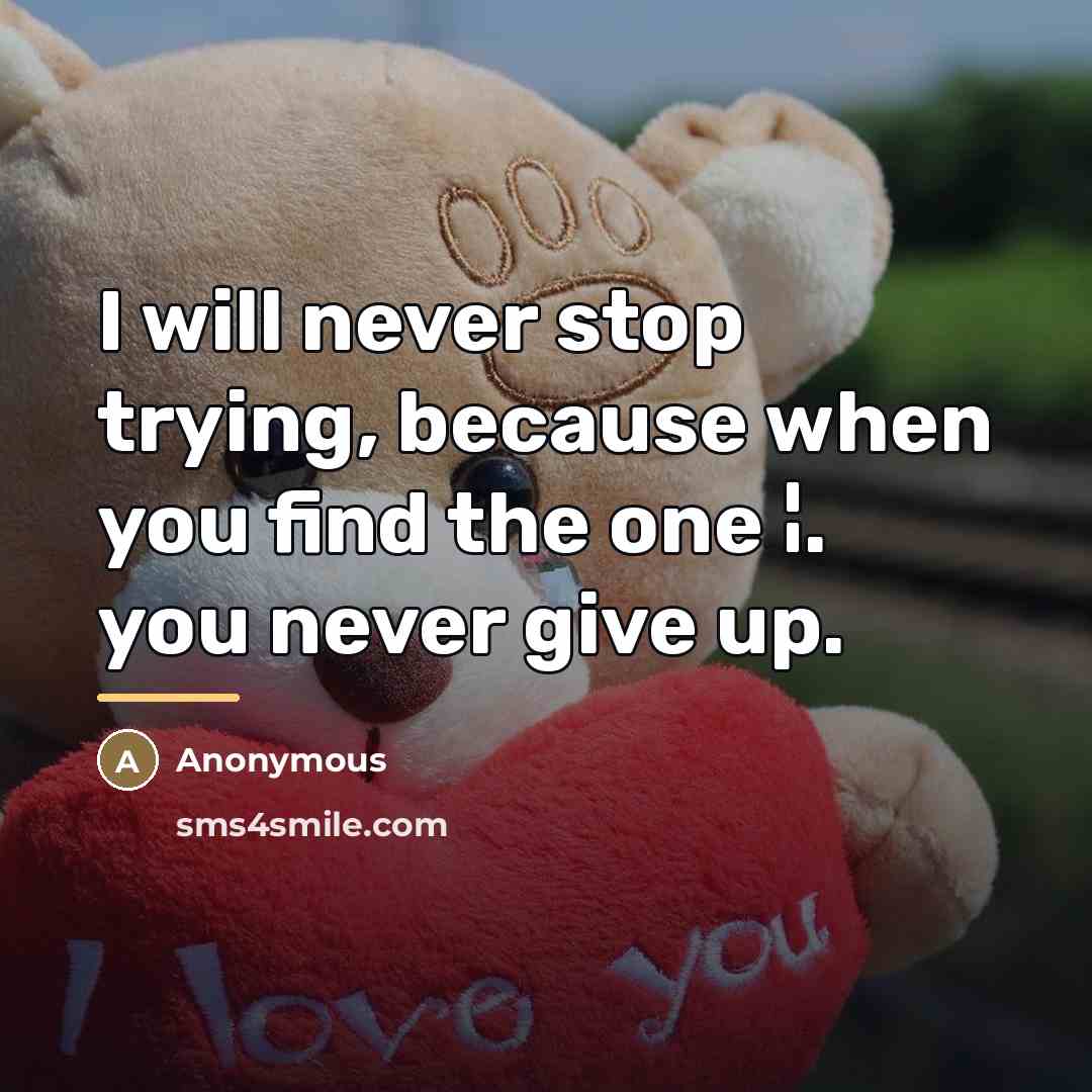 “I will never stop trying, because when you find the…” quote by Anonymous