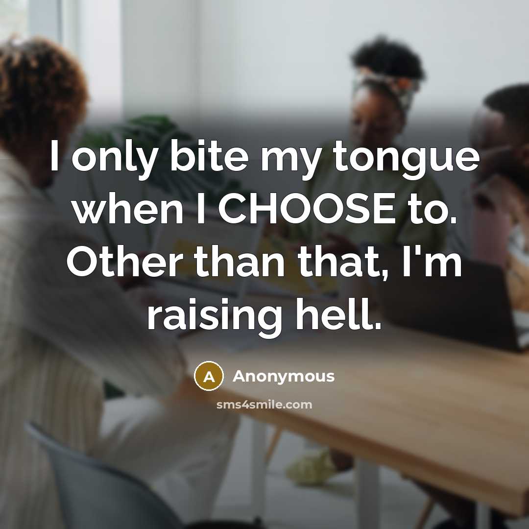 “I only bite my tongue when I CHOOSE to. Other…” quote by Anonymous