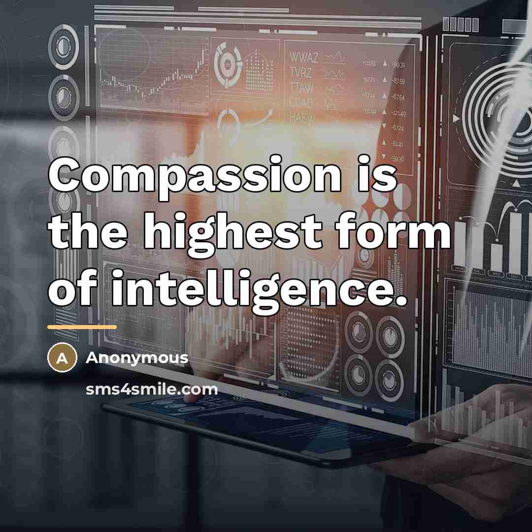 “Compassion is the highest form of intelligence.…” quote by Anonymous