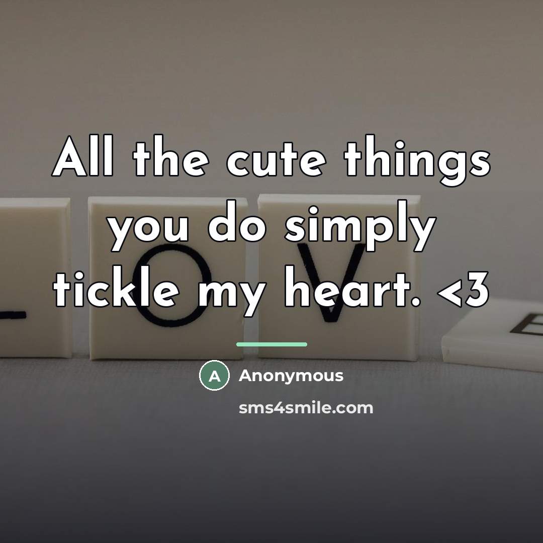 “All the cute things you do simply tickle my heart.…” quote by Anonymous