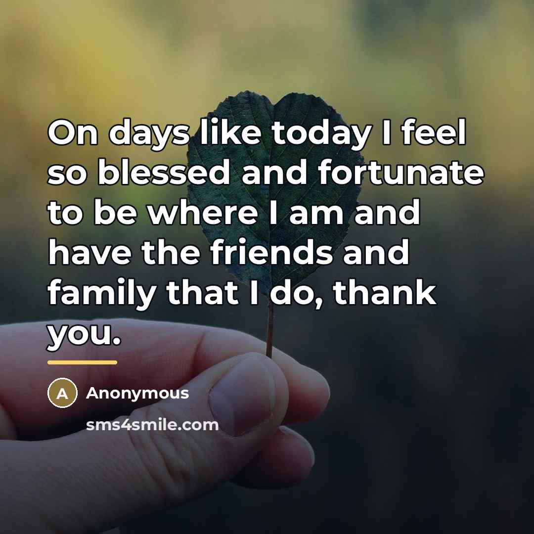 “On days like today I feel so blessed and fortunate…” quote by Anonymous