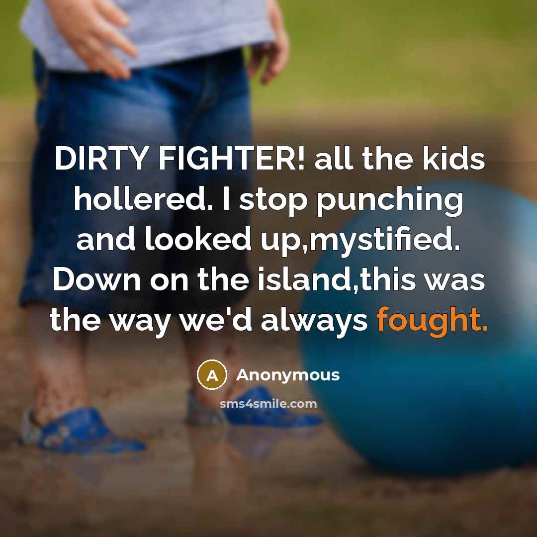 “DIRTY FIGHTER! all the kids hollered. I stop punching and…” quote by Anonymous