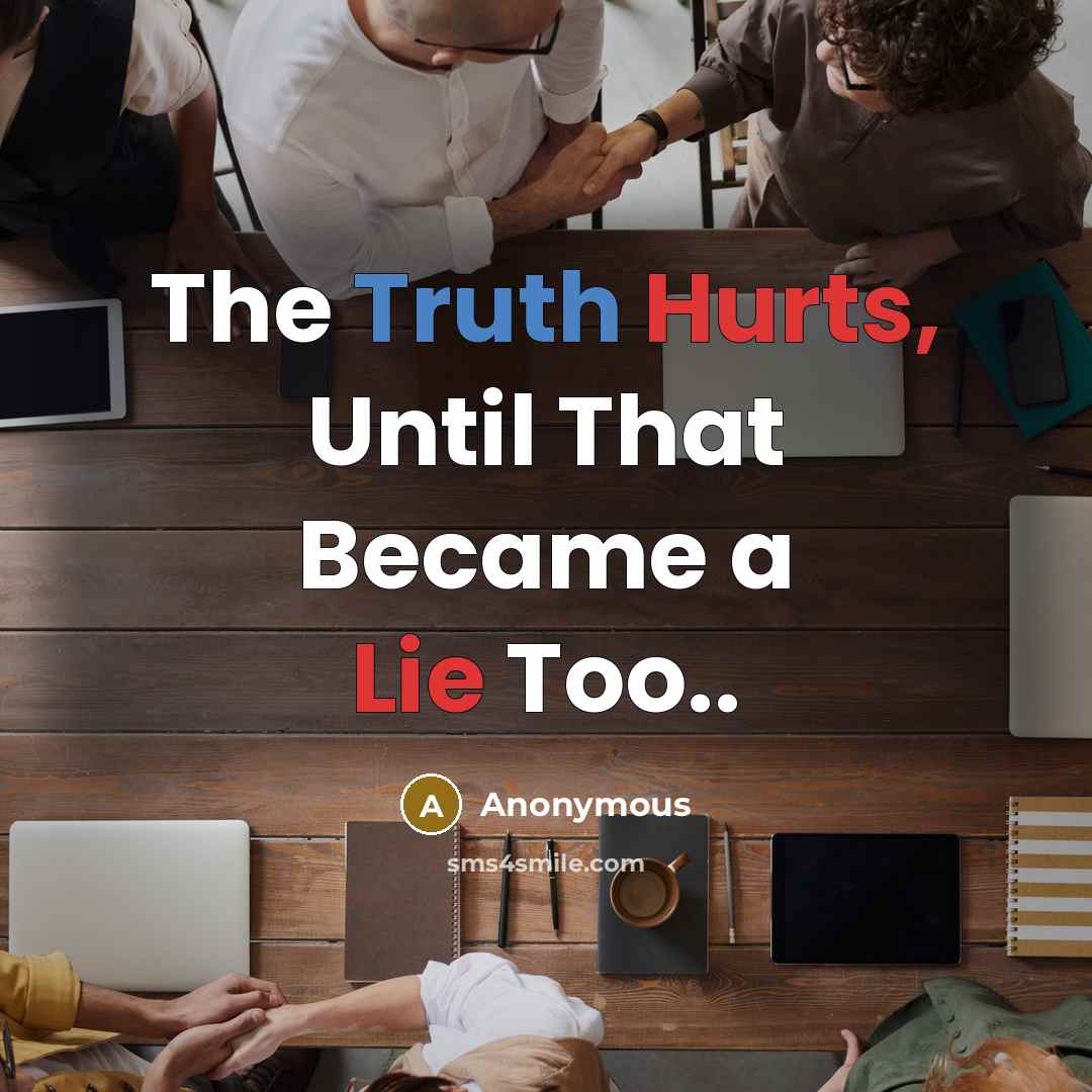 “The Truth Hurts, Until That Became a Lie Too..” quote by Anonymous