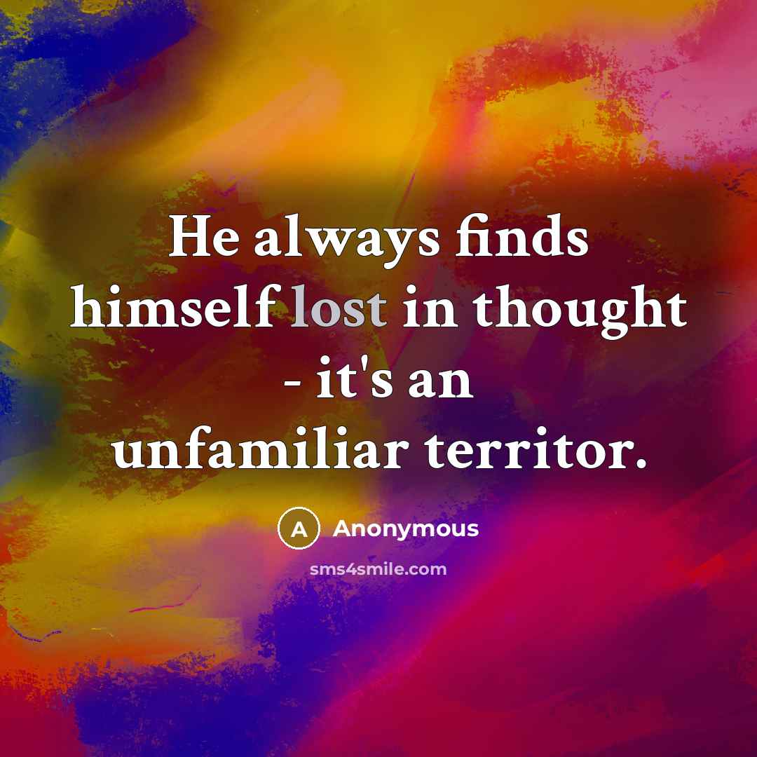 “He always finds himself lost in thought - it's an…” quote by Anonymous