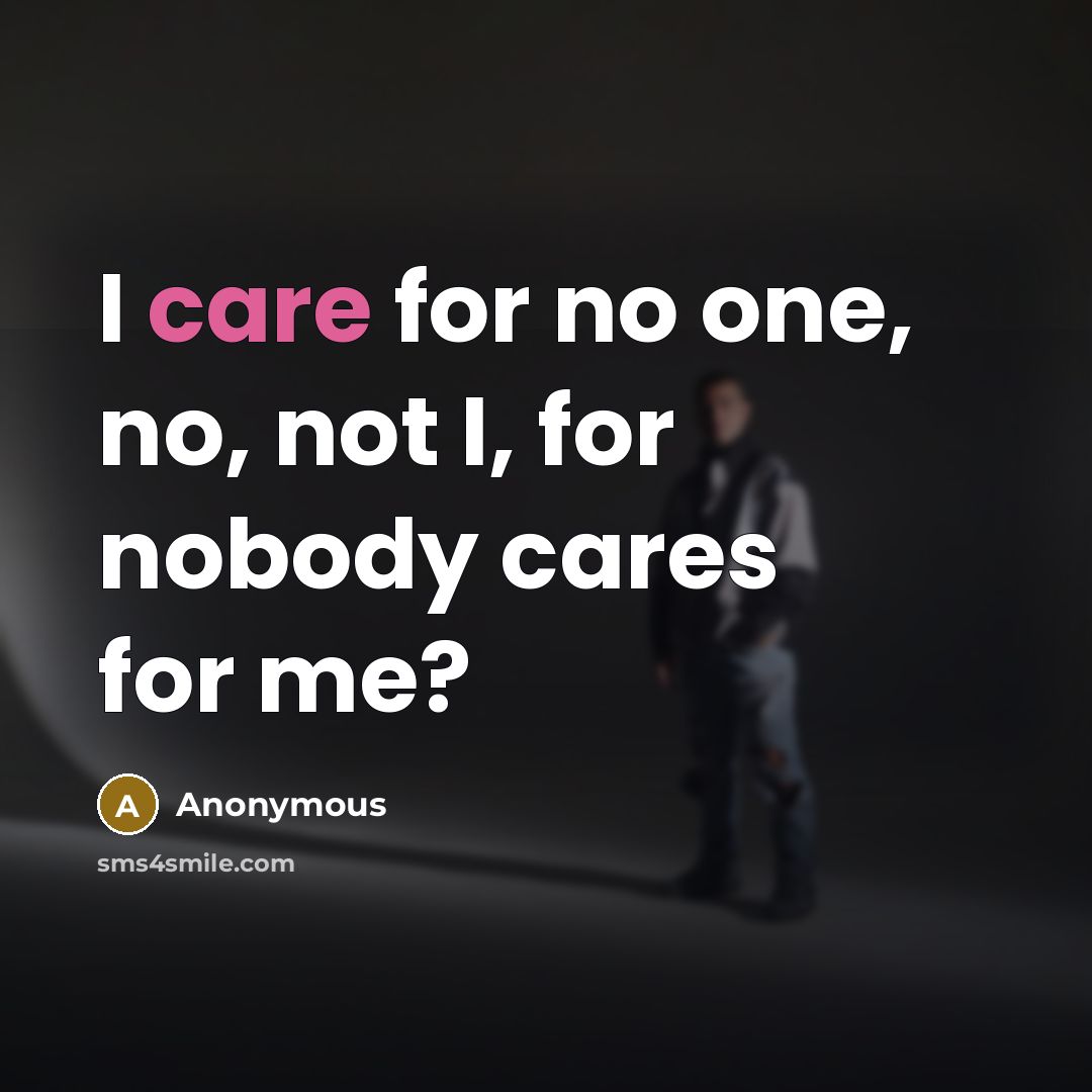 “I care for no one, no, not I, for nobody…” quote by Anonymous