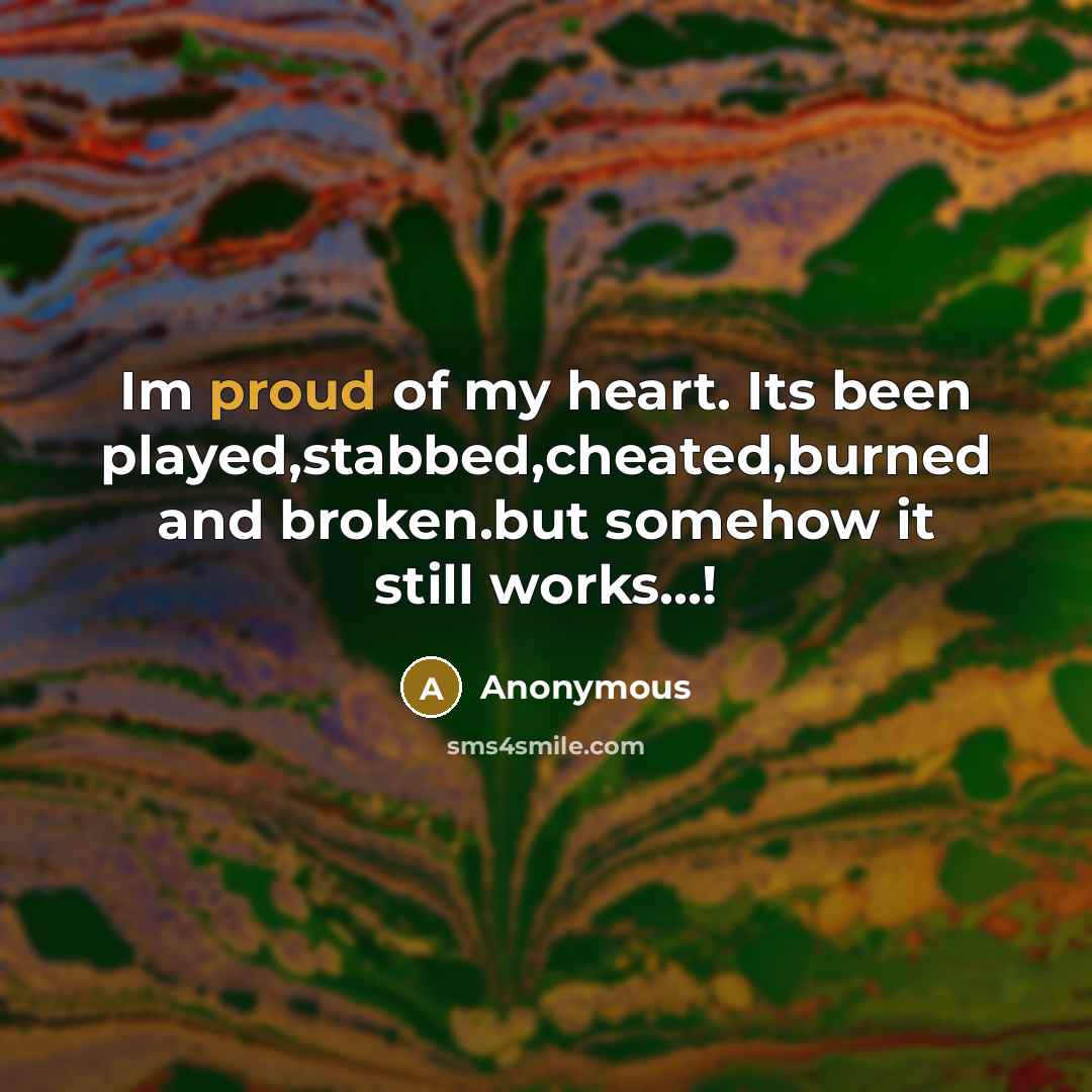 “Im proud of my heart. Its been played,stabbed,cheated,burned and broken.but…” quote by Anonymous