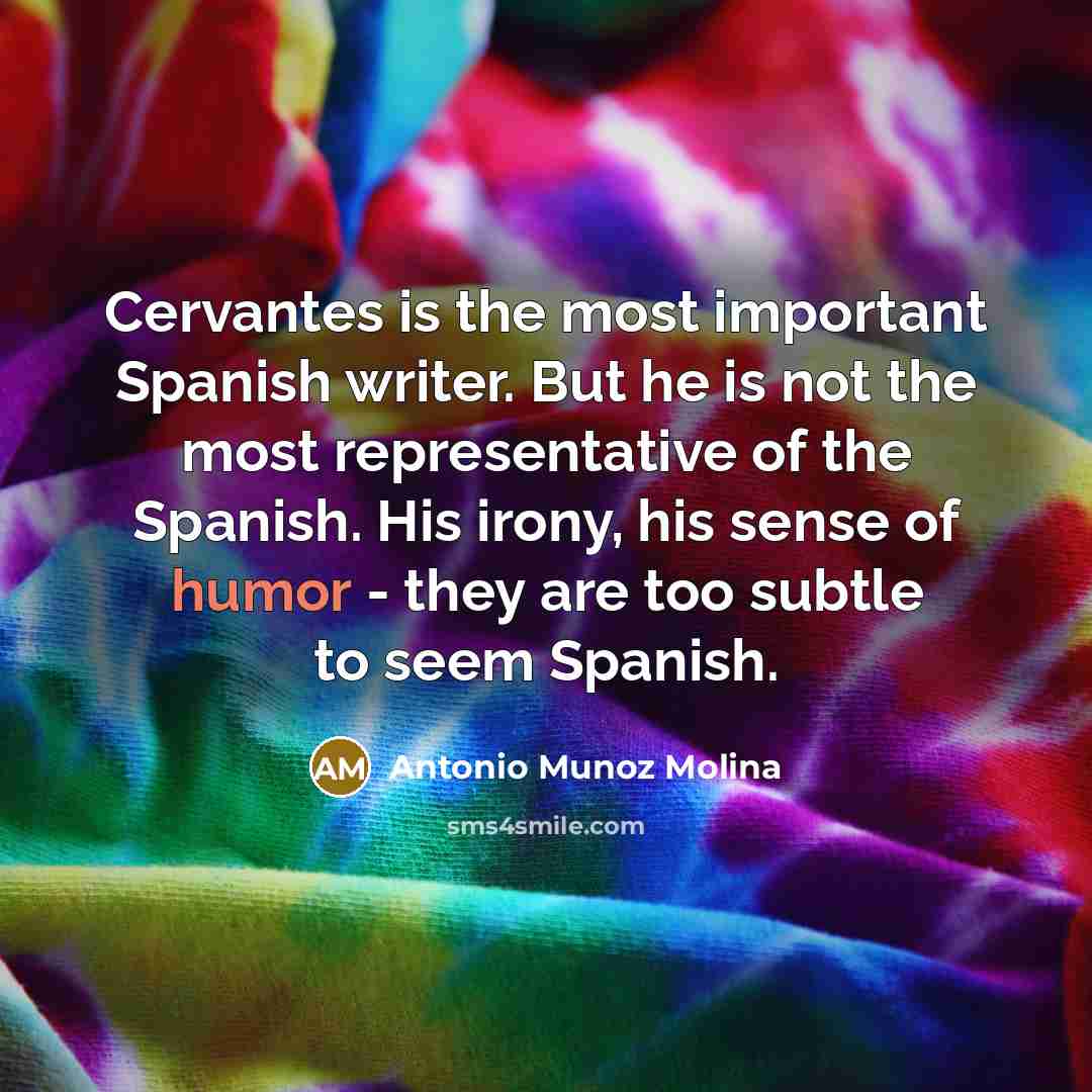 “Cervantes is the most important Spanish writer. But he is…” quote by Antonio Munoz Molina