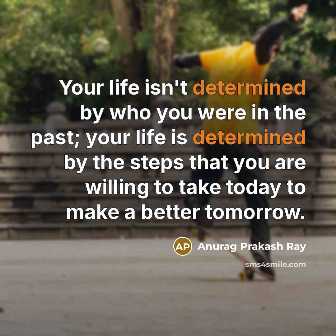 “Your life isn't determined by who you were in the…” quote by Anurag Prakash Ray
