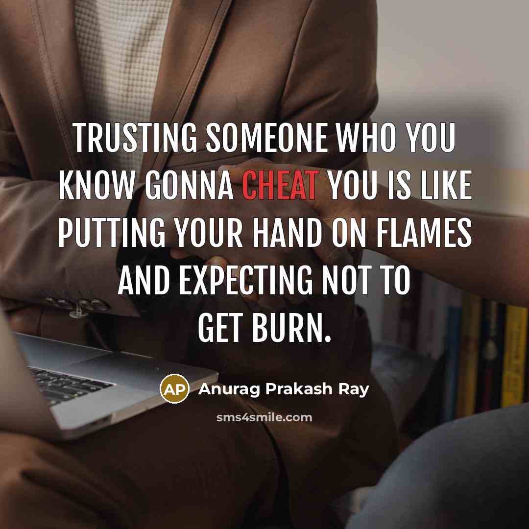 “Trusting someone who you know gonna cheat you is like…” quote by Anurag Prakash Ray