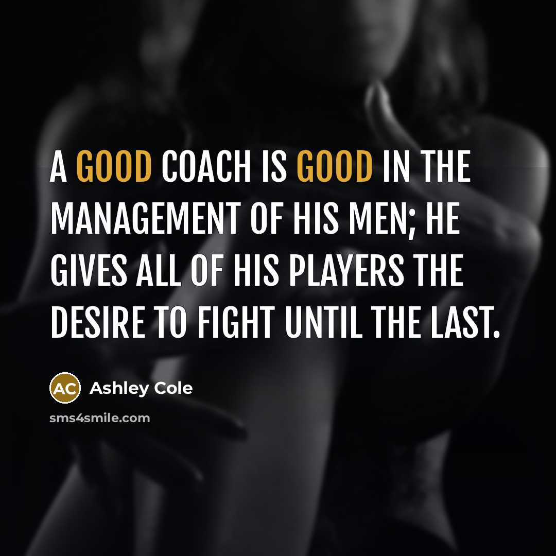 “A good coach is good in the management of his…” quote by Ashley Cole