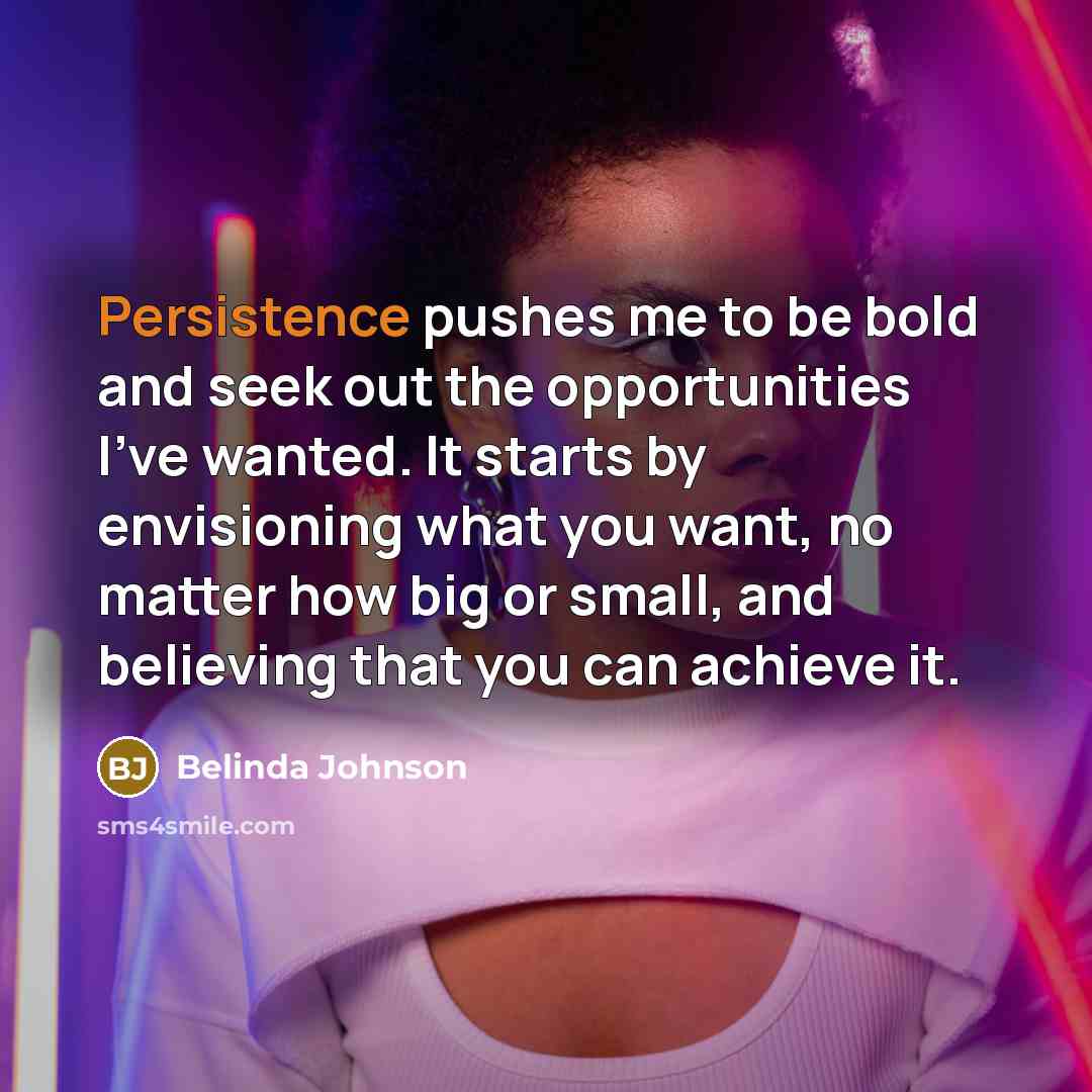 “Persistence pushes me to be bold and seek out the…” quote by Belinda Johnson