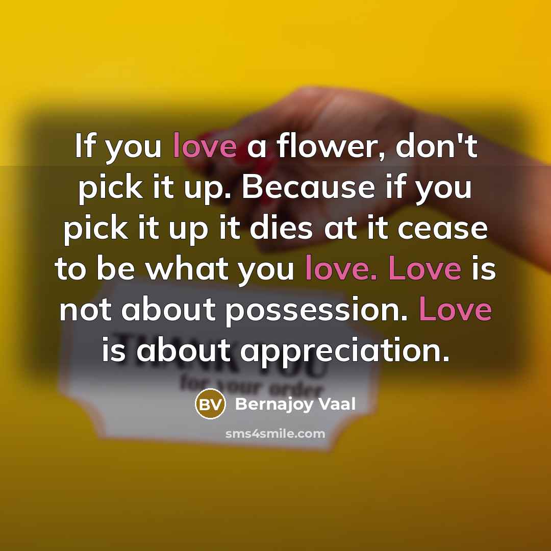 “If you love a flower, don't pick it up. Because…” quote by Bernajoy Vaal