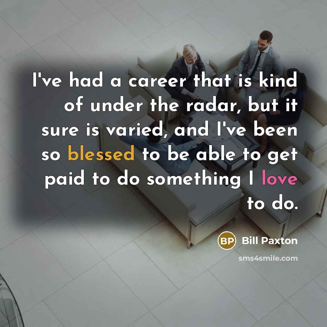 “I've had a career that is kind of under the…” quote by Bill Paxton