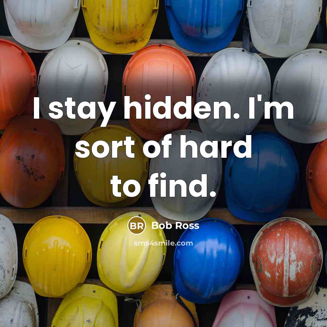 “I stay hidden. I'm sort of hard to find.…” quote by Bob Ross