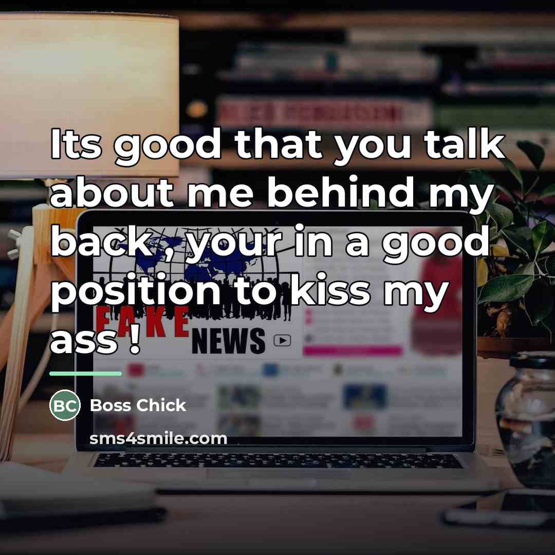 “Its good that you talk about me behind my back…” quote by Boss Chick