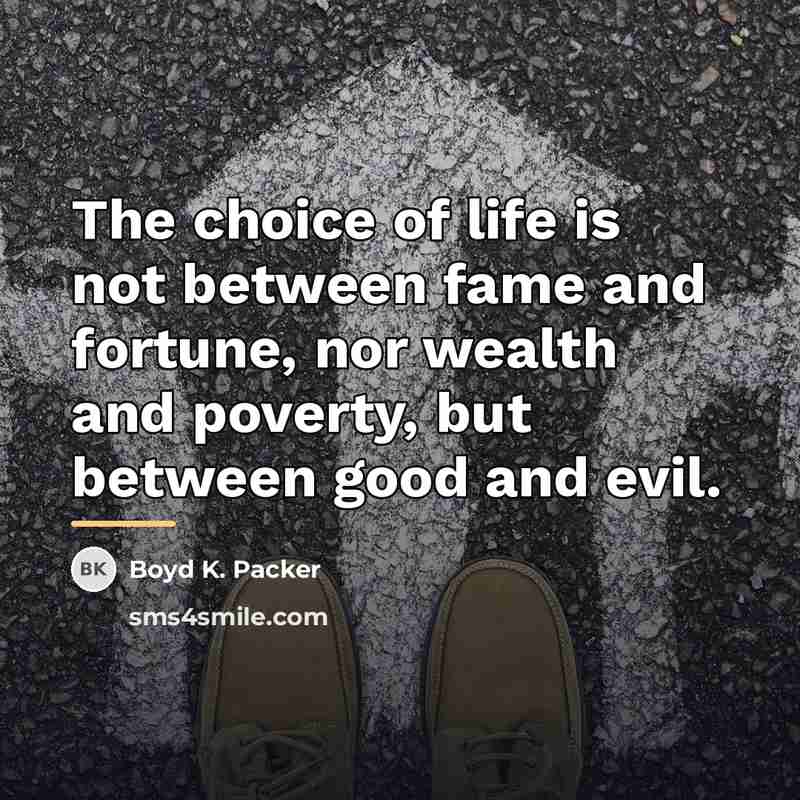 “The choice of life is not between fame and fortune,…” quote by Boyd K. Packer