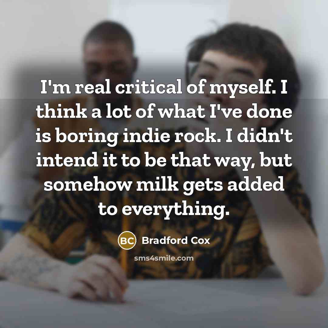 “I'm real critical of myself. I think a lot of…” quote by Bradford Cox