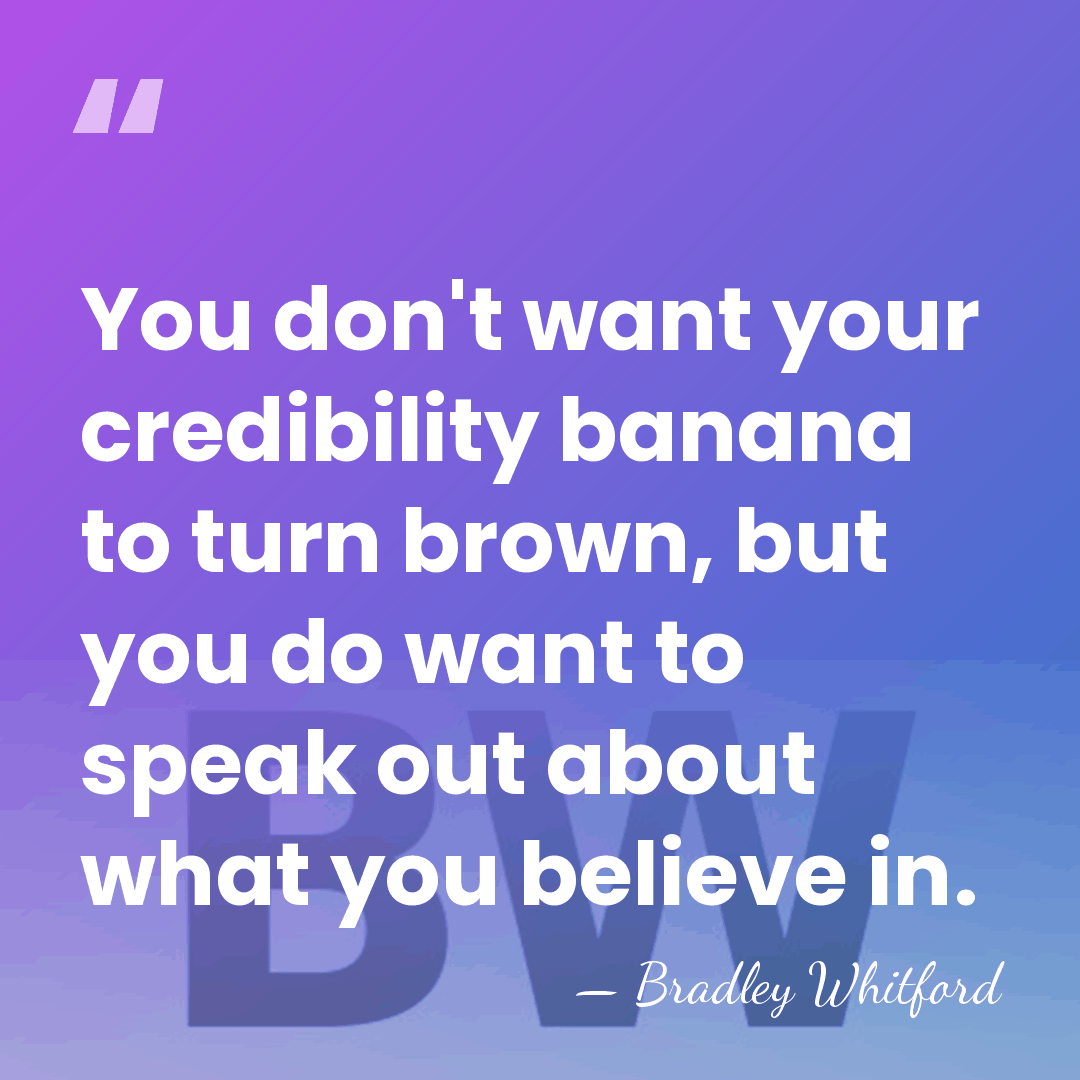 You don't want your credibility banana to turn brown, but you do&hellip; - Bradley Whitford