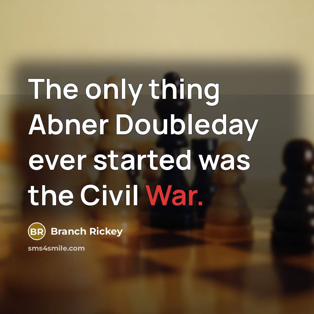 “The only thing Abner Doubleday ever started was the Civil…” quote by Branch Rickey