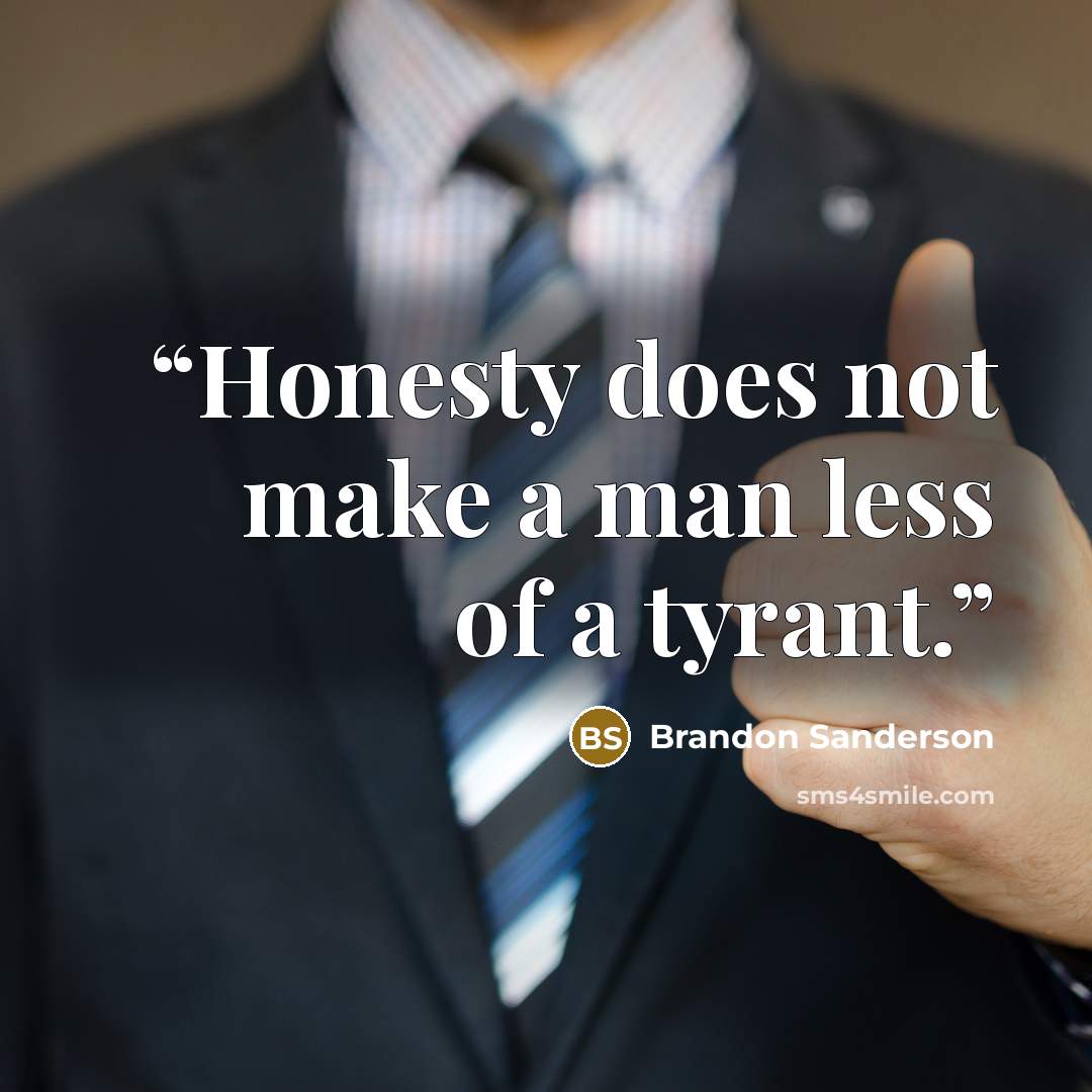 “Honesty does not make a man less of a tyrant.” quote by Brandon Sanderson