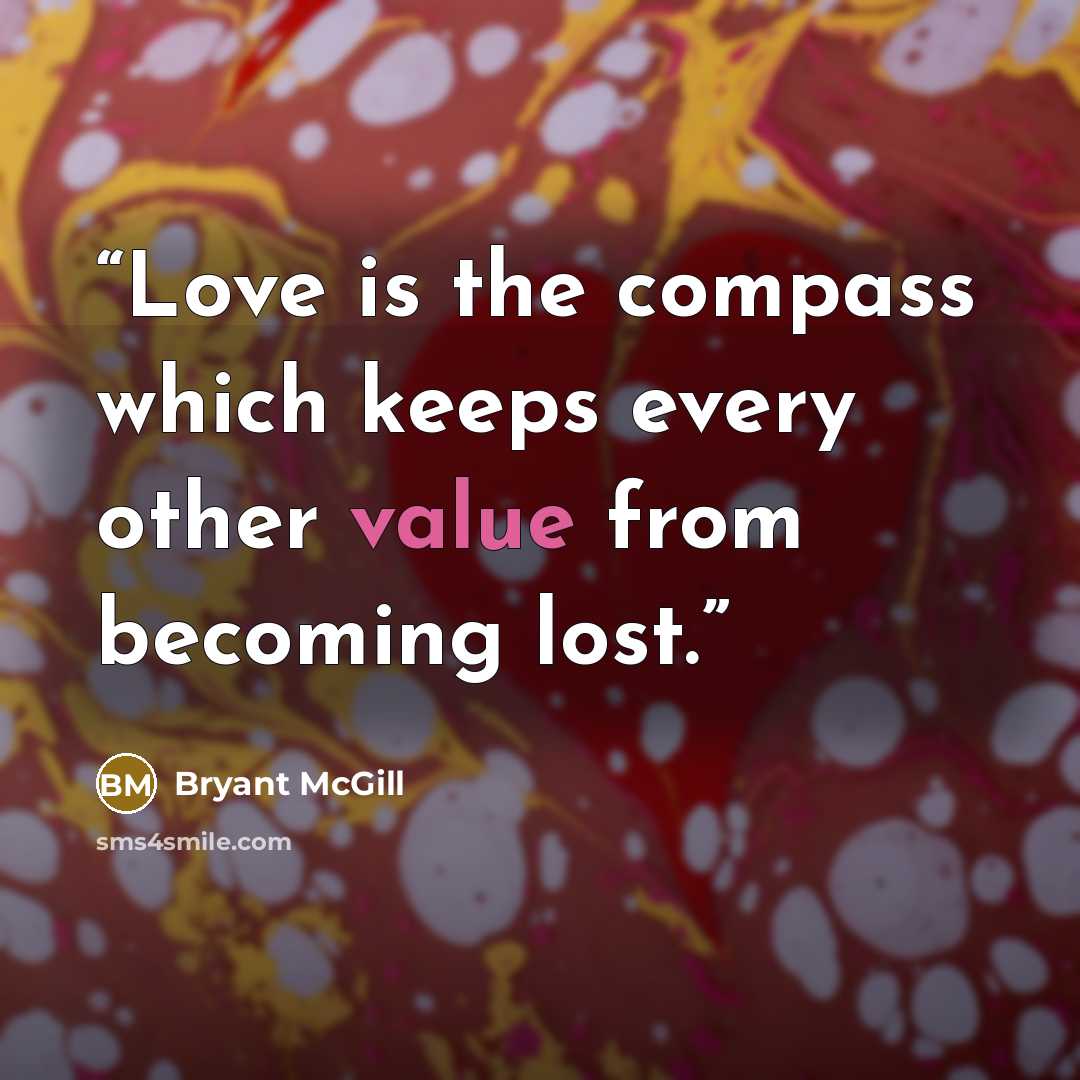 “Love is the compass which keeps every other value from becoming lost.” quote by Bryant McGill