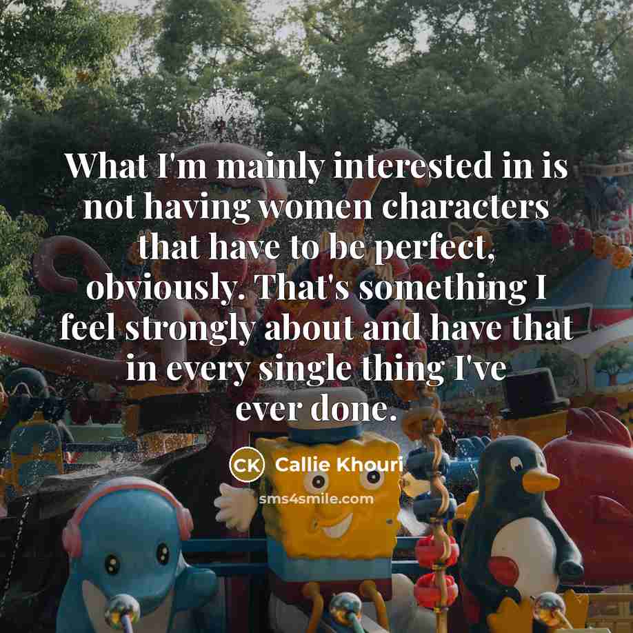 “What I'm mainly interested in is not having women characters…” quote by Callie Khouri