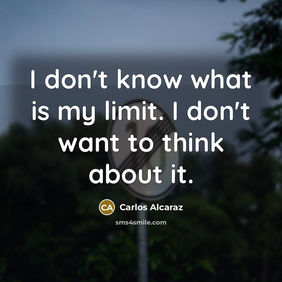 “I don't know what is my limit. I don't want…” quote by Carlos Alcaraz