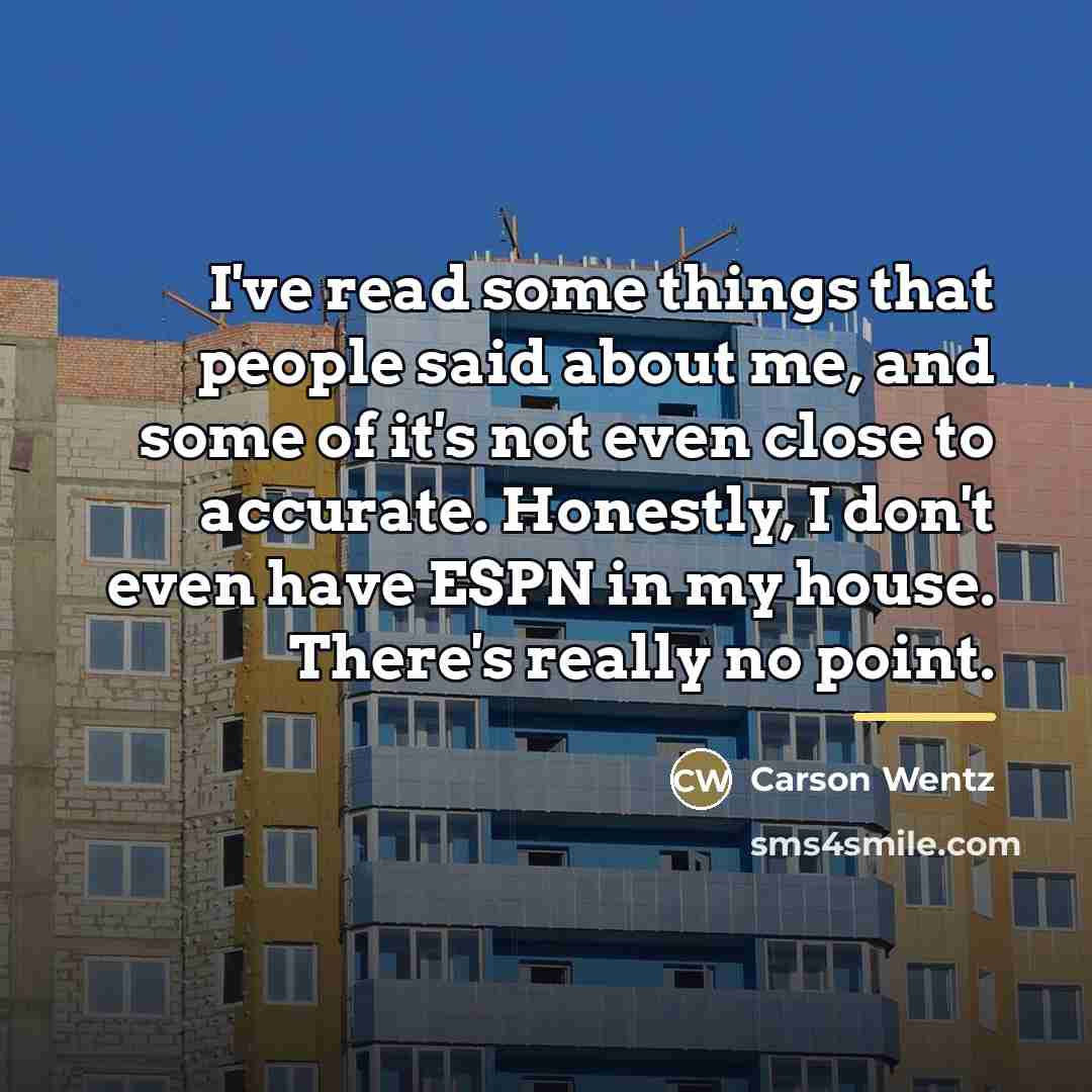 “I've read some things that people said about me, and…” quote by Carson Wentz
