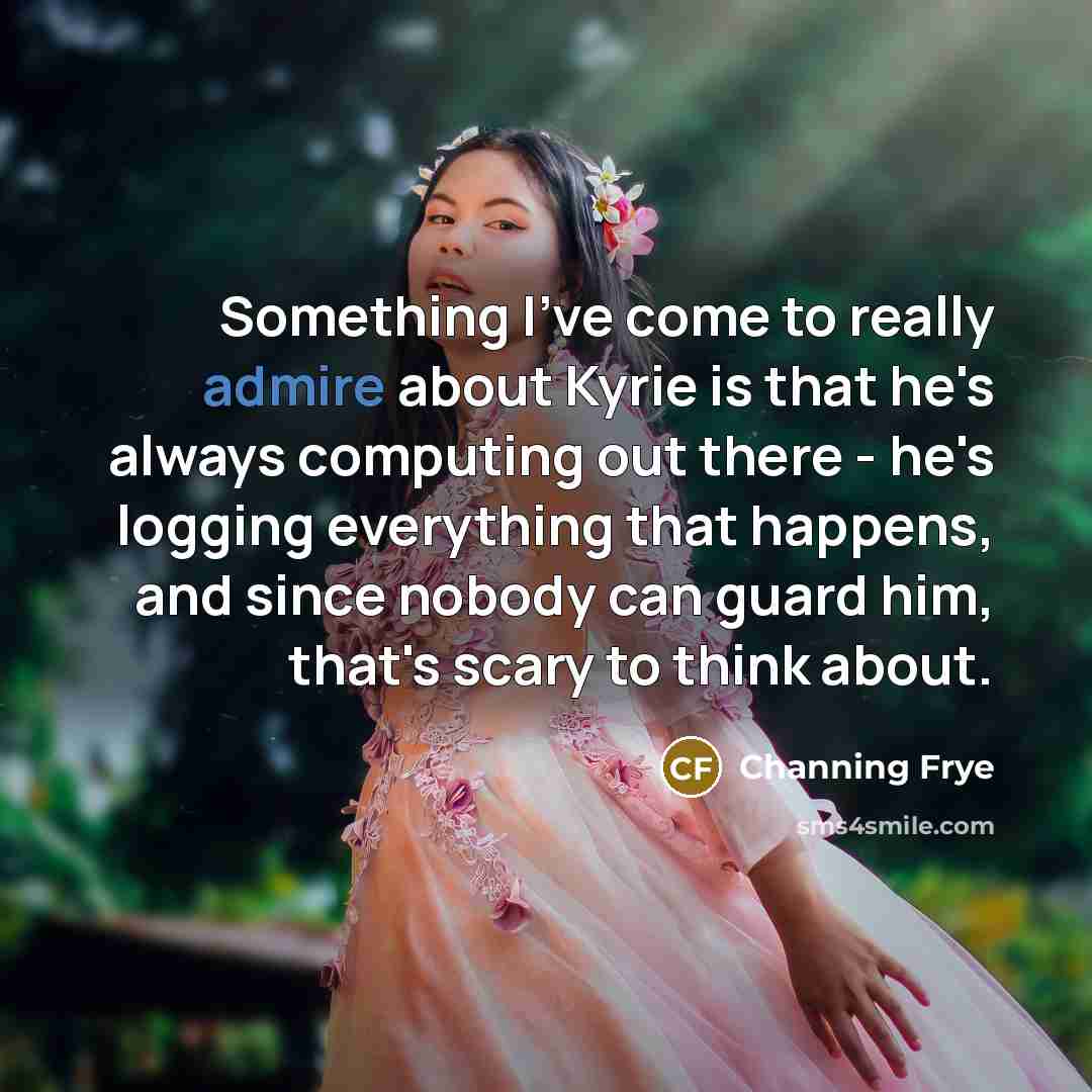 “Something I've come to really admire about Kyrie is that…” quote by Channing Frye