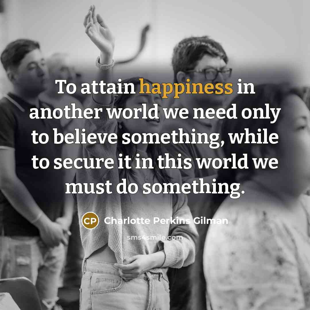 “To attain happiness in another world we need only to…” quote by Charlotte Perkins Gilman