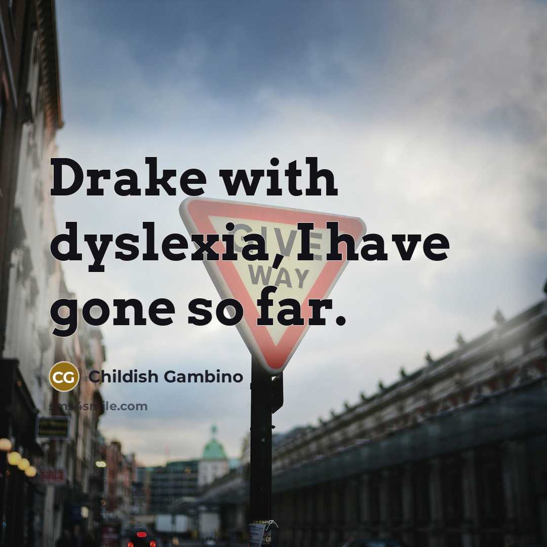 “Drake with dyslexia, I have gone so far.…” quote by Childish Gambino