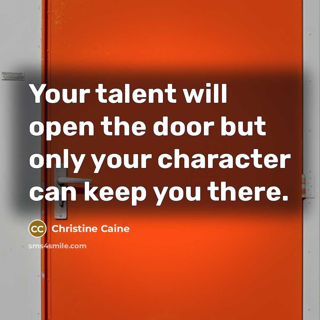 “Your talent will open the door but only your character…” quote by Christine Caine