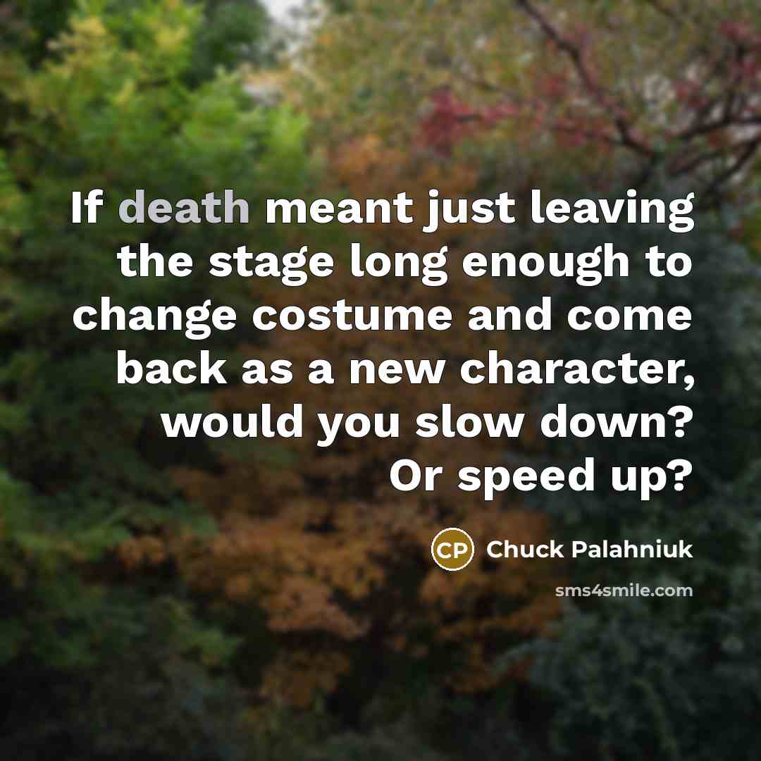 “If death meant just leaving the stage long enough to…” quote by Chuck Palahniuk