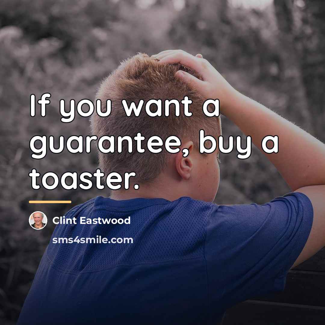 “If you want a guarantee, buy a toaster.…” quote by Clint Eastwood