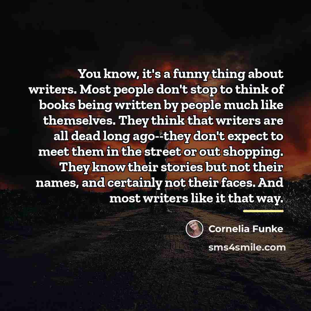 “You know, it's a funny thing about writers. Most people…” quote by Cornelia Funke
